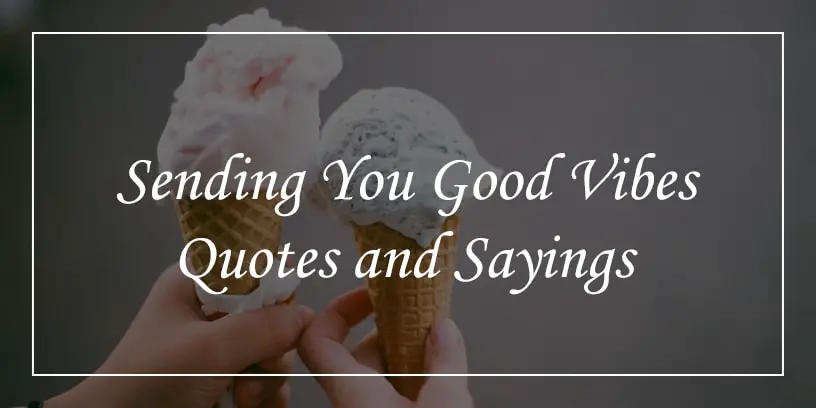 61 Sending You Good Vibes Quotes To Reverberate Your Mood