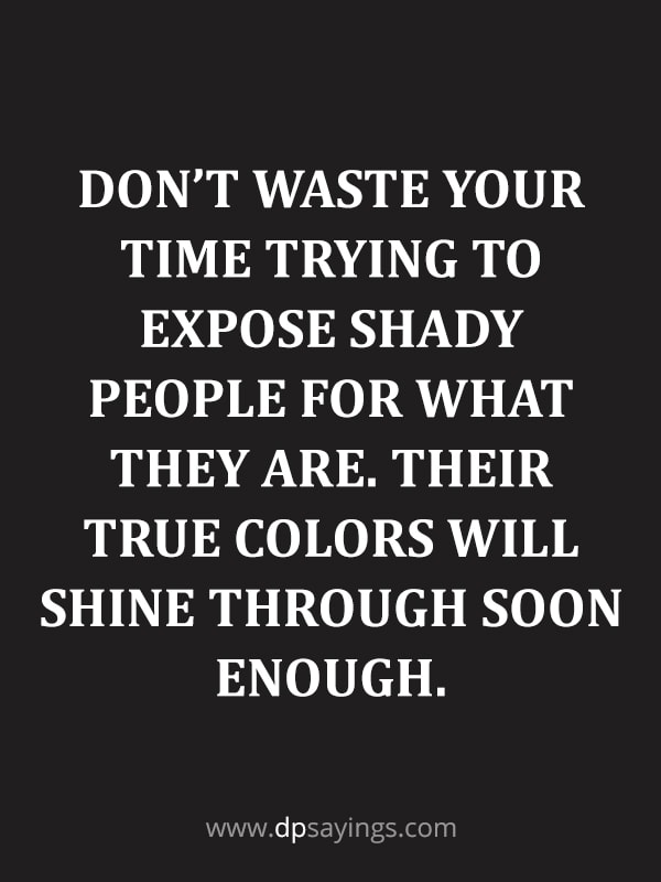 Don’t waste your time trying to expose shady people