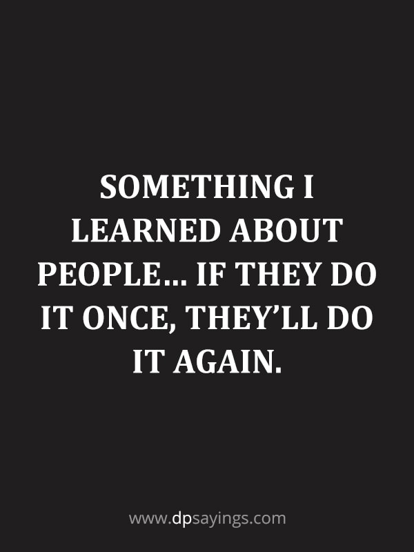 Something I learned about people… If they do it once, they’ll do it again.