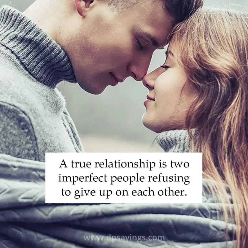 A true relationship is two imperfect people refusing to give up on each other.
