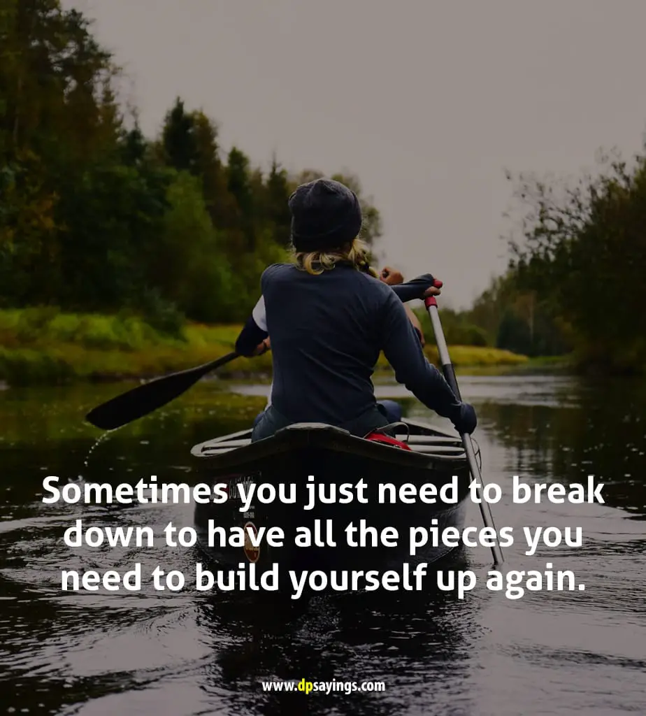 Sometimes you just need to break down to have all the pieces you need to build yourself up again.