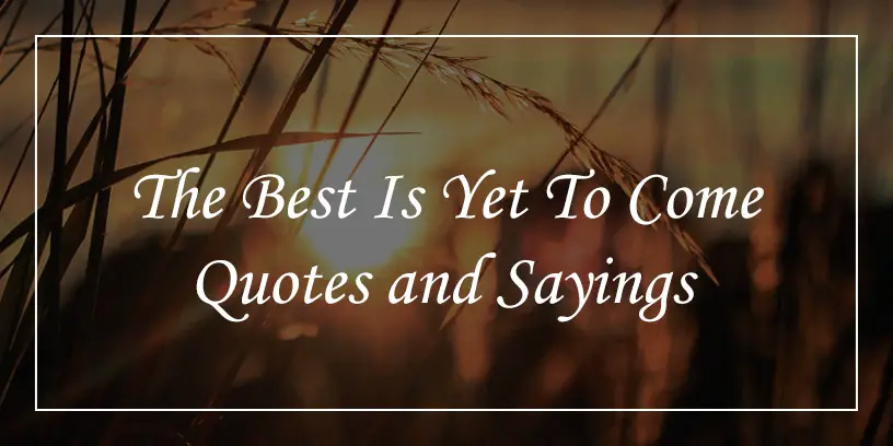 the best is yet to come quotes and sayings