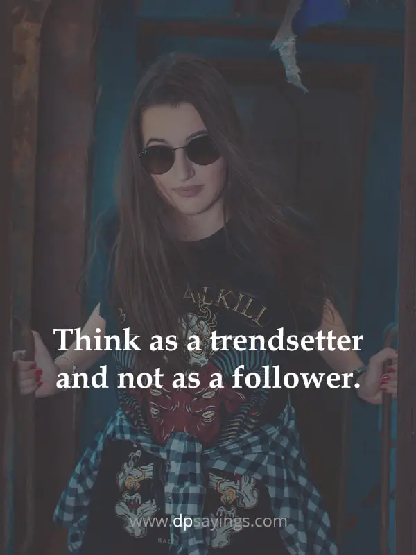 Think as a trendsetter and not as a follower.
