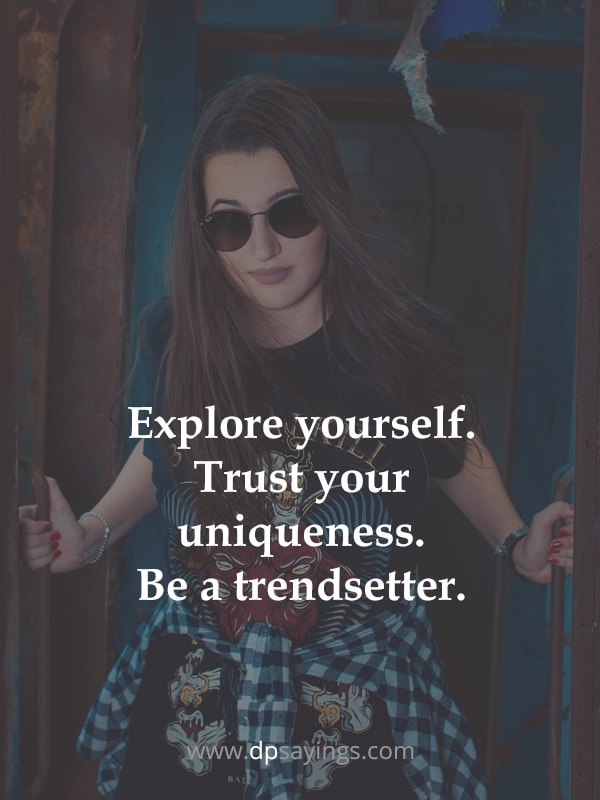 Explore yourself. Trust your uniqueness. Be a trendsetter.