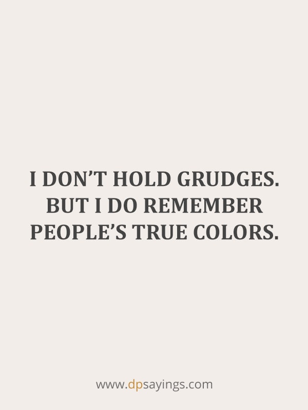 “I don’t hold grudges. But I do remember people’s true colors.”