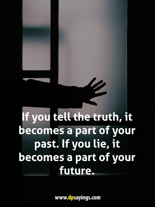 If you lie, it becomes a part of your future.