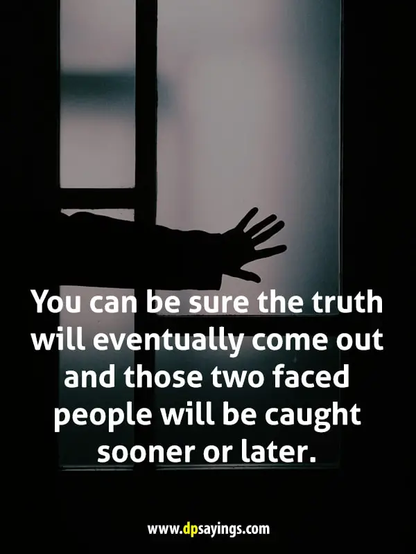 two faced people will be caught sooner or later.