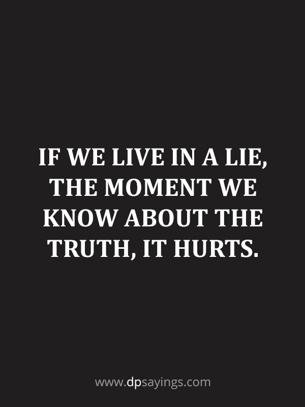 If we live in a lie, the moment we know about the truth, it hurts.