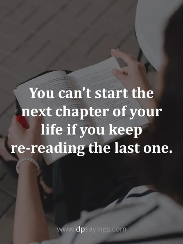 “You can’t start the next chapter of your life if you keep re-reading the last one.”