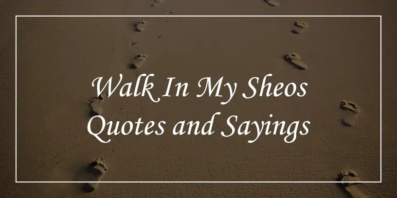 46 Walk In My Shoes Quotes Will Shut The Wide Mouths  DP Sayings