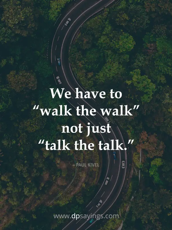 57 Walk The Talk Quotes Will Tell Its Importance DP Sayings