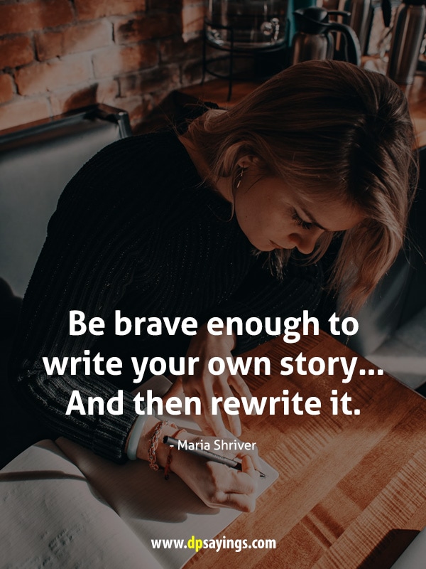 Be brave enough to write your own story… And then rewrite it.