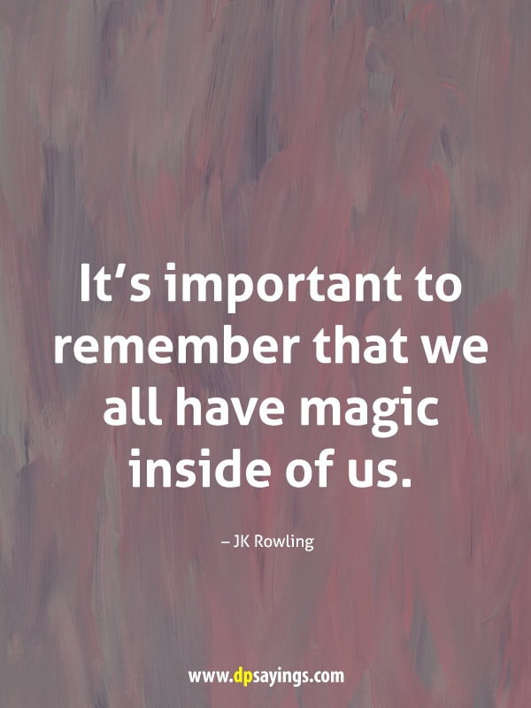 It’s important to remember that we all have magic inside of us.