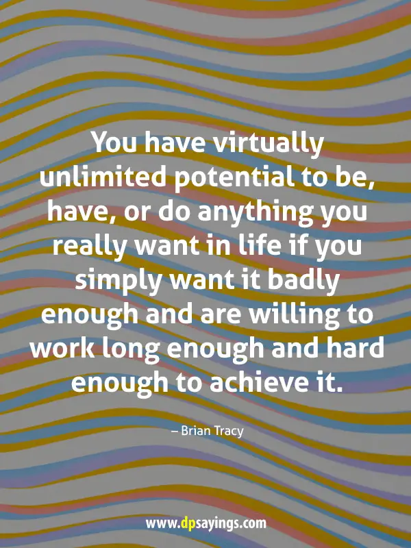 You have virtually unlimited potential to be.