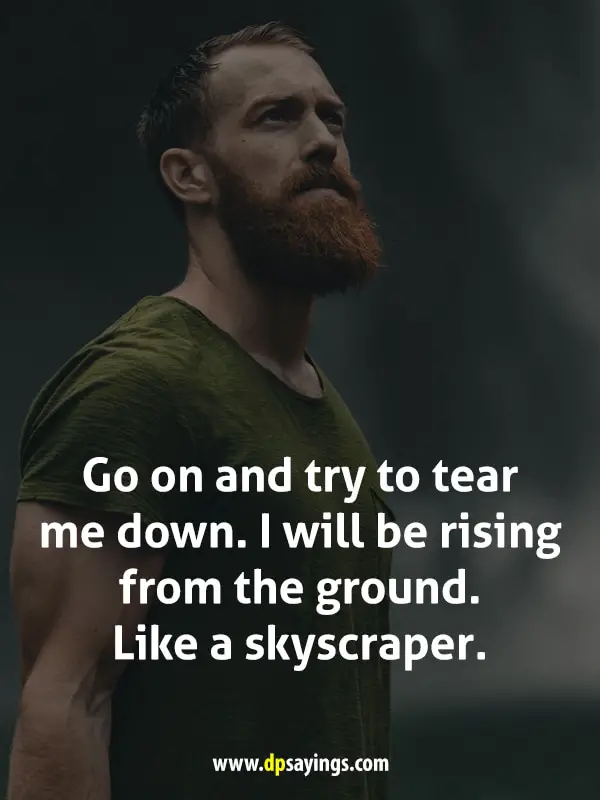 “Go on and try to tear me down. I will be rising from the ground. Like a skyscraper.”