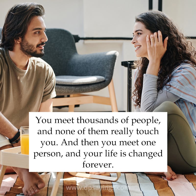 And then you meet one person, and your life is changed forever.